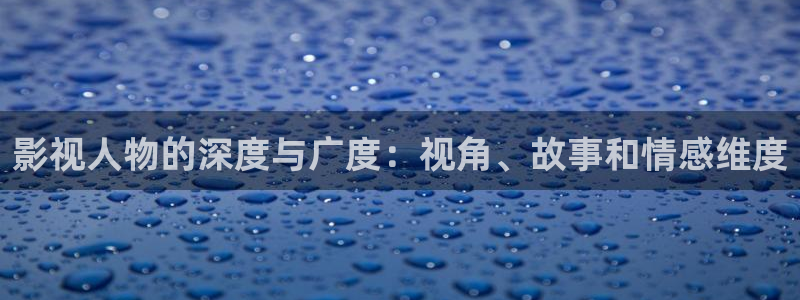 97人人人妻视频：影视人物的深度与广度：视角、故事和情感维度