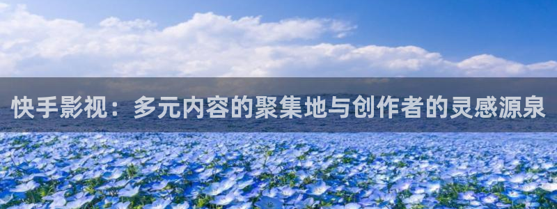 人人干免费97视频：快手影视：多元内容的聚集地与创作者的灵感源泉