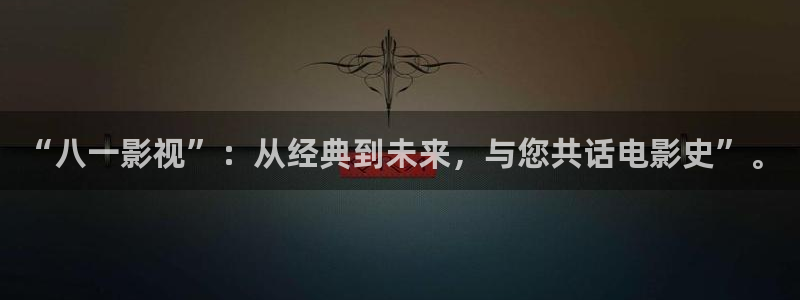 成人人人人人欧美片做爰：“八一影视”：从经典到未来，与您共话电影史”。